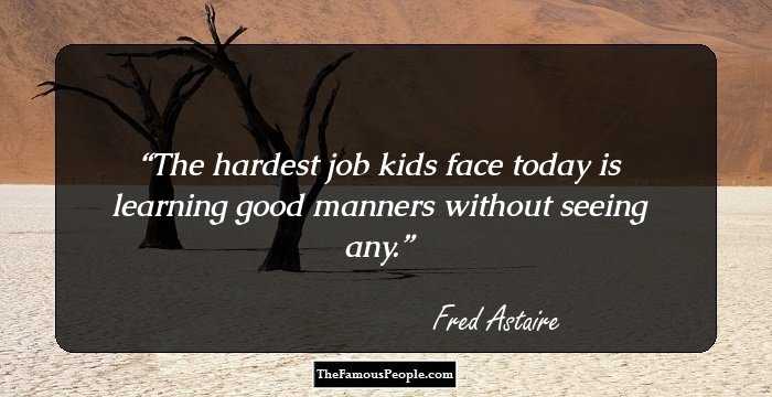 The hardest job kids face today is learning good manners without seeing any.