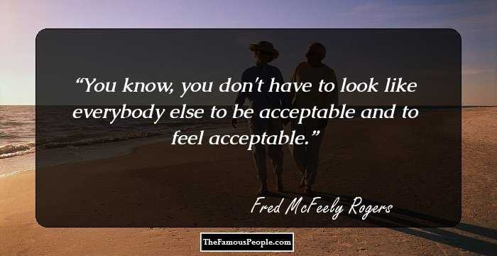 You know, you don't have to look like everybody else to be acceptable and to feel acceptable.