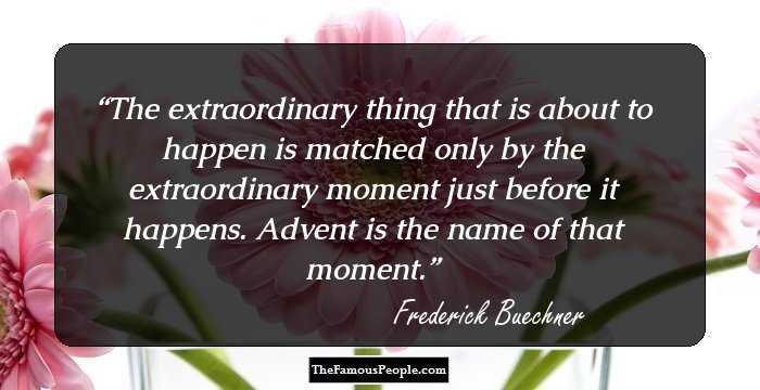 The extraordinary thing that is about to happen is matched only by the extraordinary moment just before it happens. Advent is the name of that moment.