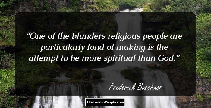 One of the blunders religious people are particularly fond of making is the attempt to be more spiritual than God.