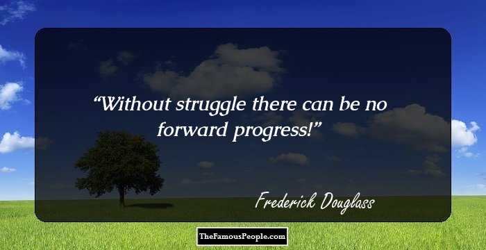 Without struggle there can be no forward progress!