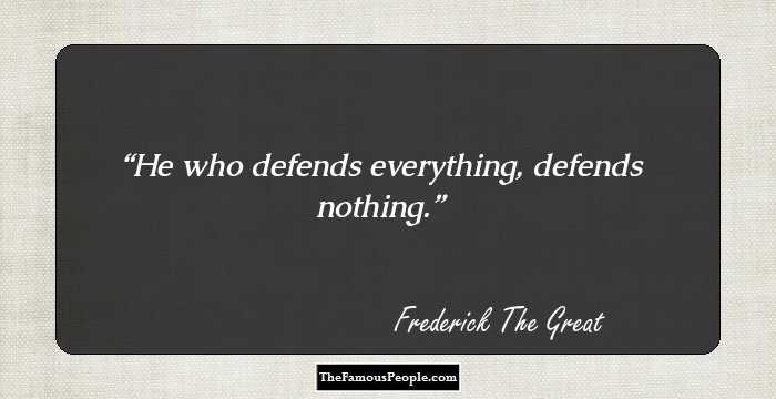 He who defends everything, defends nothing.