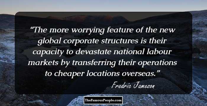 The more worrying feature of the new global corporate structures is their capacity to devastate national labour markets by transferring their operations to cheaper locations overseas.