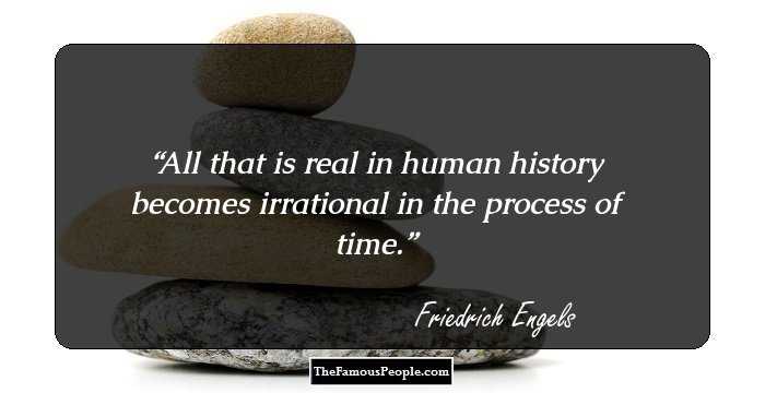 All that is real in human history becomes irrational in the process of time.