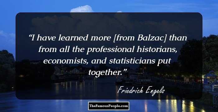 I have learned more [from Balzac] than from all the professional historians, economists, and statisticians put together.