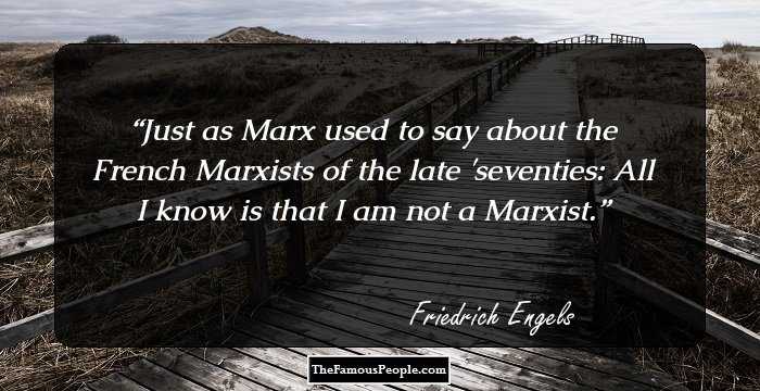 Just as Marx used to say about the French Marxists of the late 'seventies: All I know is that I am not a Marxist.