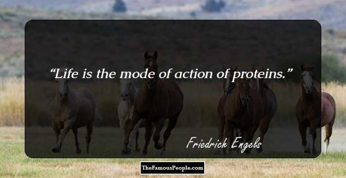 Life is the mode of action of proteins.