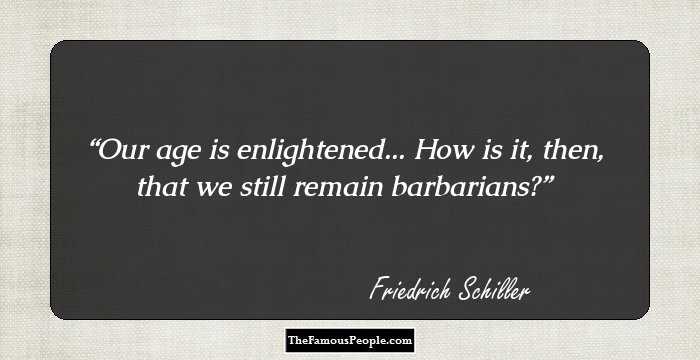Our age is enlightened... How is it, then, that we still remain barbarians?
