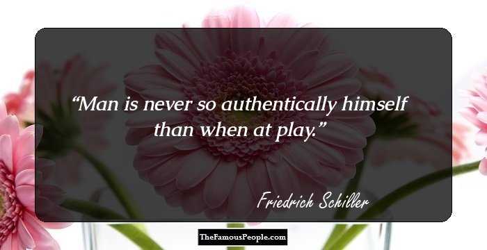 Man is never so authentically himself than when at play.