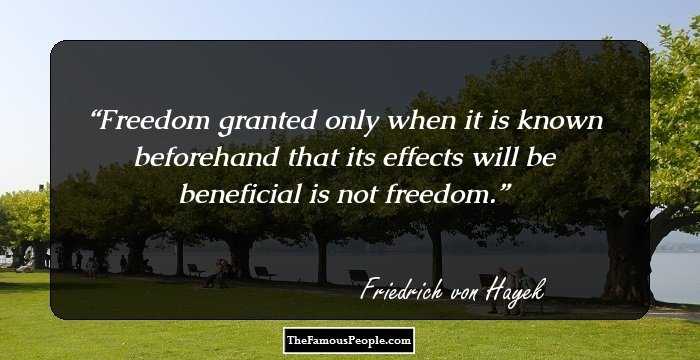 Freedom granted only when it is known beforehand that its effects will be beneficial is not freedom.