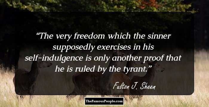The very freedom which the sinner supposedly exercises in his self-indulgence is only another proof that he is ruled by the tyrant.