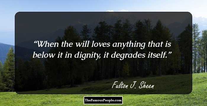 When the will loves anything that is below it in dignity, it degrades itself.