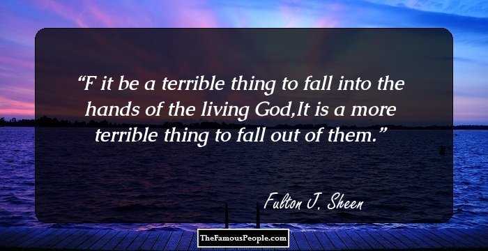 F it be a terrible thing to fall into the hands of the living God,It is a more terrible thing to fall out of them.