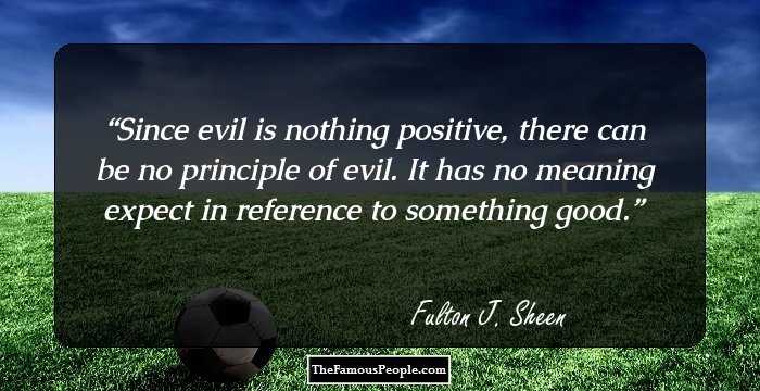 Since evil is nothing positive, there can be no principle of evil. It has no meaning expect in reference to something good.
