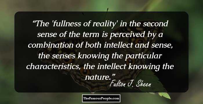 The 'fullness of reality' in the second sense of the term is perceived by a combination of both intellect and sense, the senses knowing the particular characteristics, the intellect knowing the nature.