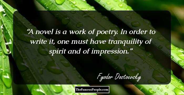A novel is a work of poetry. In order to write it, one must have tranquility of spirit and of impression.