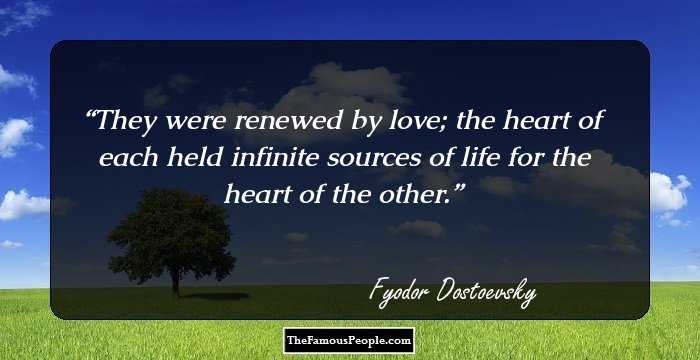 They were renewed by love; the heart of each held infinite sources of life for the heart of the other.
