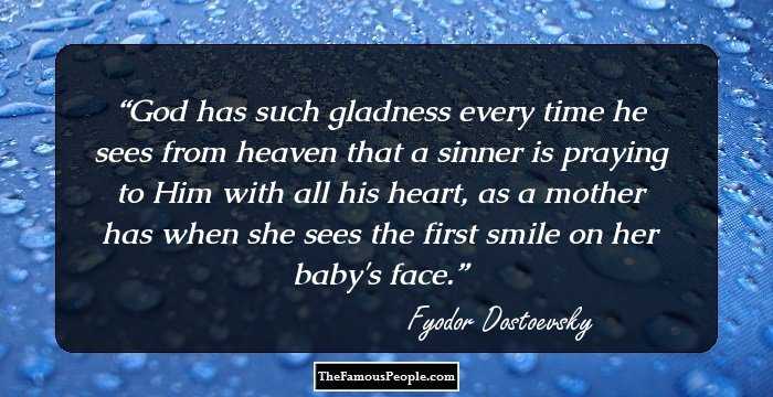 God has such gladness every time he sees from heaven that a sinner is praying to Him with all his heart, as a mother has when she sees the first smile on her baby's face.