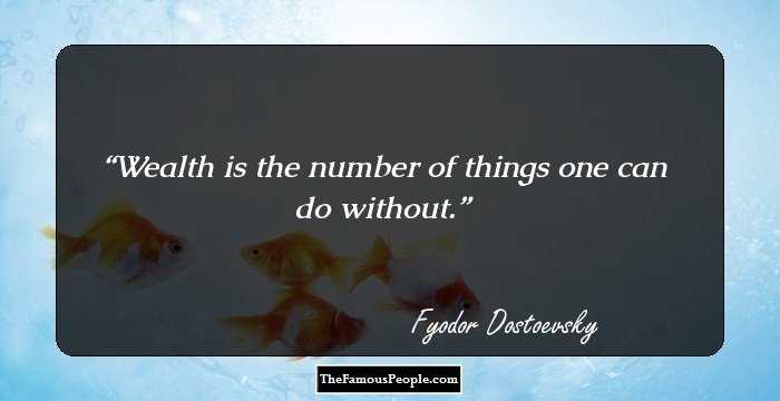 Wealth is the number of things one can do without.