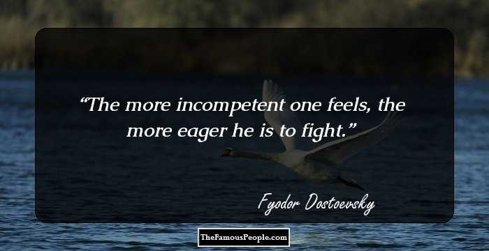 The more incompetent one feels, the more eager he is to fight.