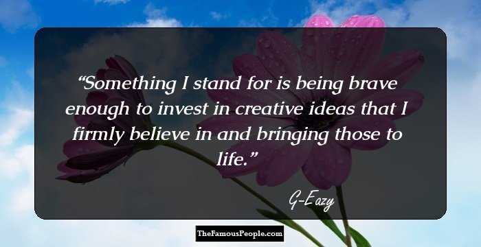 Something I stand for is being brave enough to invest in creative ideas that I firmly believe in and bringing those to life.