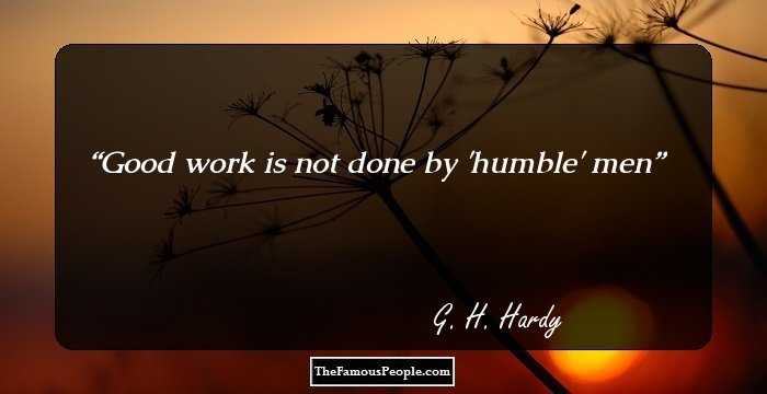 Good work is not done by 'humble' men
