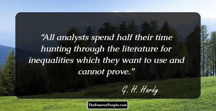 All analysts spend half their time hunting through the literature for inequalities which they want to use and cannot prove.