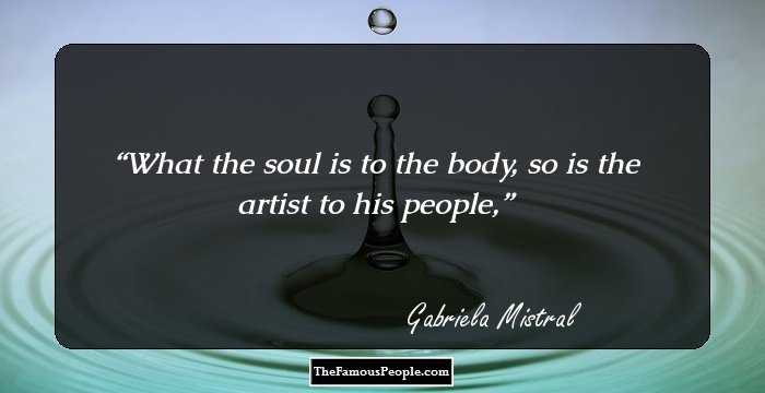 What the soul is to the body, so is the artist to his people,