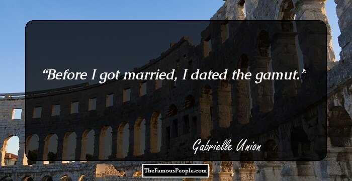 Before I got married, I dated the gamut.