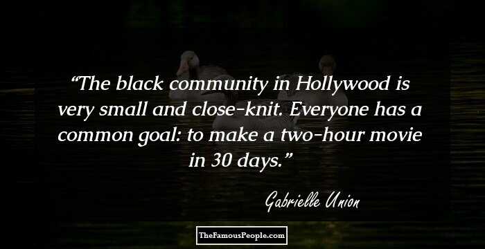 The black community in Hollywood is very small and close-knit. Everyone has a common goal: to make a two-hour movie in 30 days.