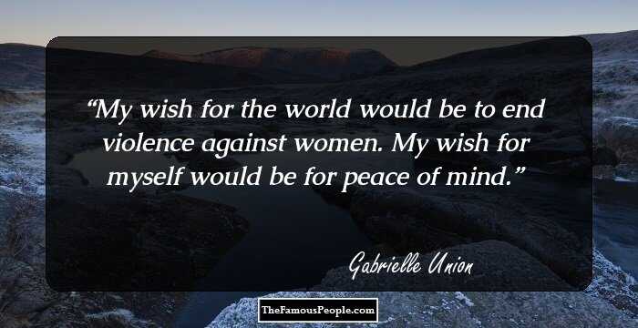 My wish for the world would be to end violence against women. My wish for myself would be for peace of mind.