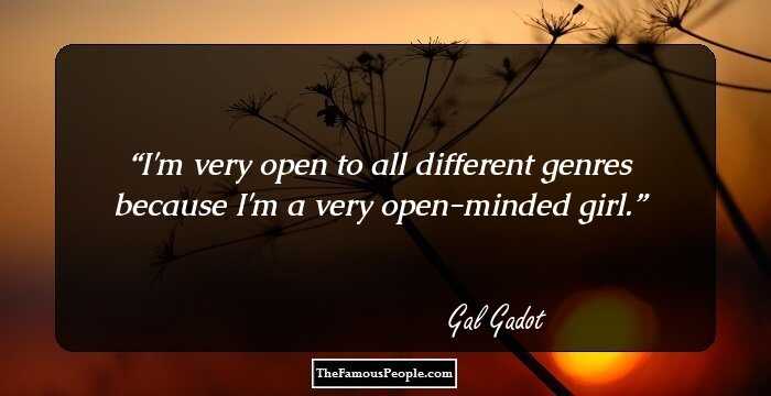 I'm very open to all different genres because I'm a very open-minded girl.