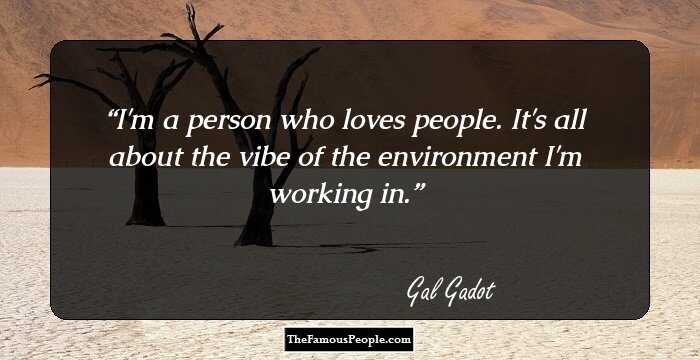 I'm a person who loves people. It's all about the vibe of the environment I'm working in.