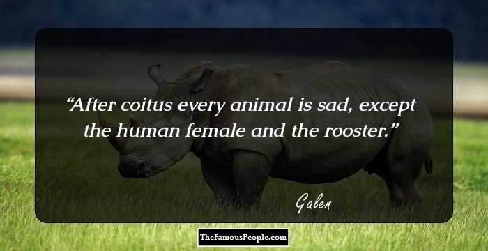 After coitus every animal is sad, except the human female and the rooster.