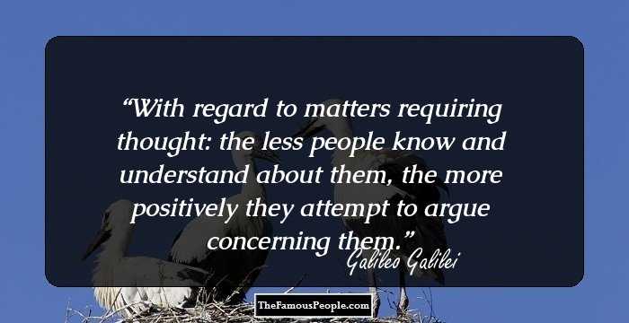 With regard to matters requiring thought: the less people know and understand about them, the more positively they attempt to argue concerning them.