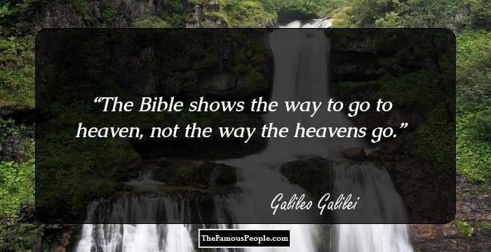 The Bible shows the way to go to heaven, not the way the heavens go.