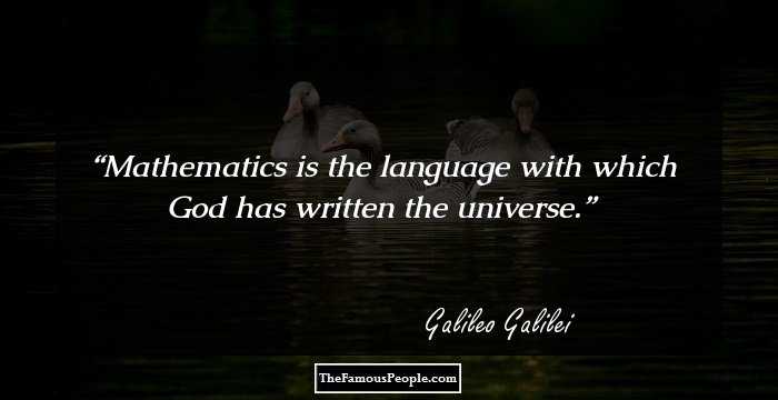 Mathematics is the language with which God has written the universe.