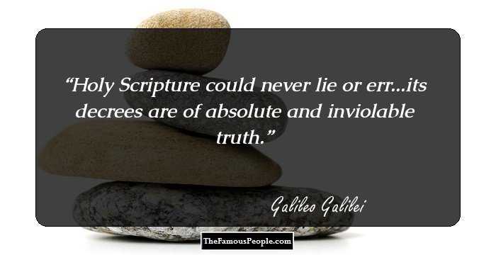 Holy Scripture could never lie or err...its decrees are of absolute and inviolable truth.