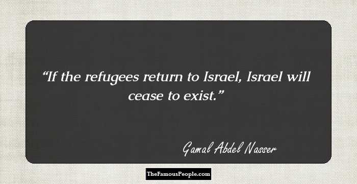 If the refugees return to Israel, Israel will cease to exist.