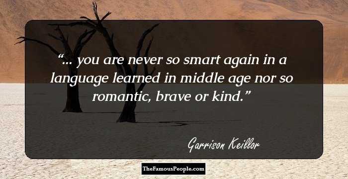... you are never so smart again in a language learned in middle age nor so romantic, brave or kind.
