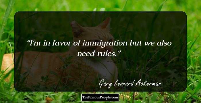 I'm in favor of immigration but we also need rules.