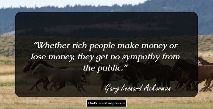 Whether rich people make money or lose money, they get no sympathy from the public.