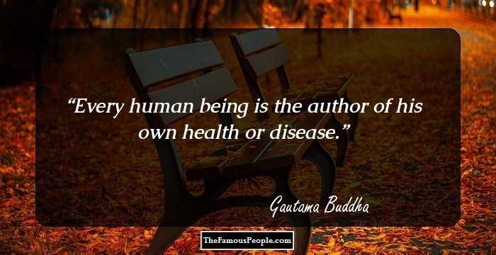 Every human being is the author of his own health or disease.