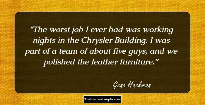 The worst job I ever had was working nights in the Chrysler Building. I was part of a team of about five guys, and we polished the leather furniture.