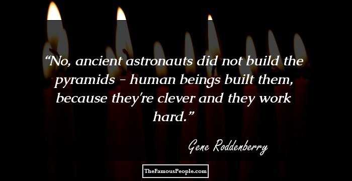 No, ancient astronauts did not build the pyramids - human beings built them, because they're clever and they work hard.