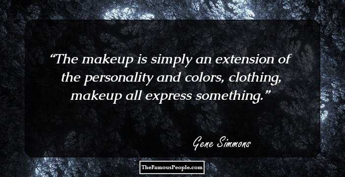 The makeup is simply an extension of the personality and colors, clothing, makeup all express something.
