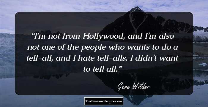 I'm not from Hollywood, and I'm also not one of the people who wants to do a tell-all, and I hate tell-alls. I didn't want to tell all.