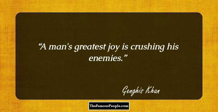 A man's greatest joy is crushing his enemies.