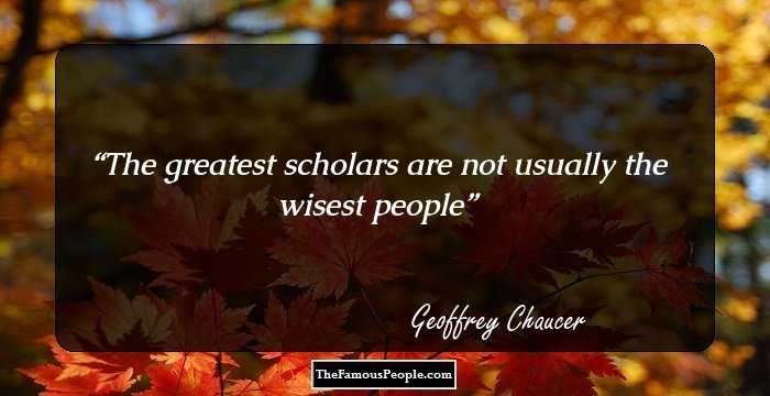 The greatest scholars are not usually the wisest people