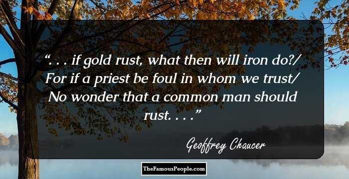 . . . if gold rust, what then will iron do?/ For if a priest be foul in whom we trust/ No wonder that a common man should rust. . . .
